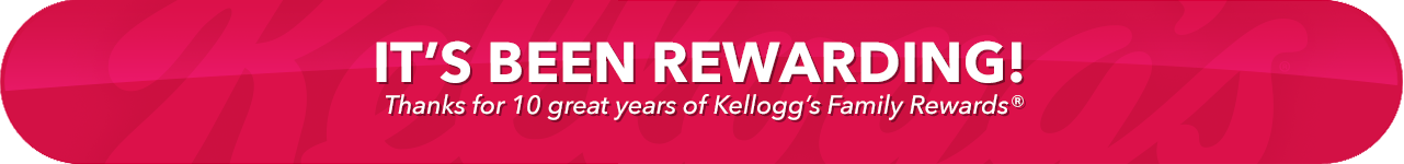 IT'S BEEN REWARDING! Thanks for 10 great years of Kellogg's Family Rewards