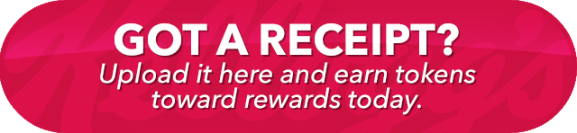 GOT A RECEIPT? Upload it here and earn tokens toward rewards today.