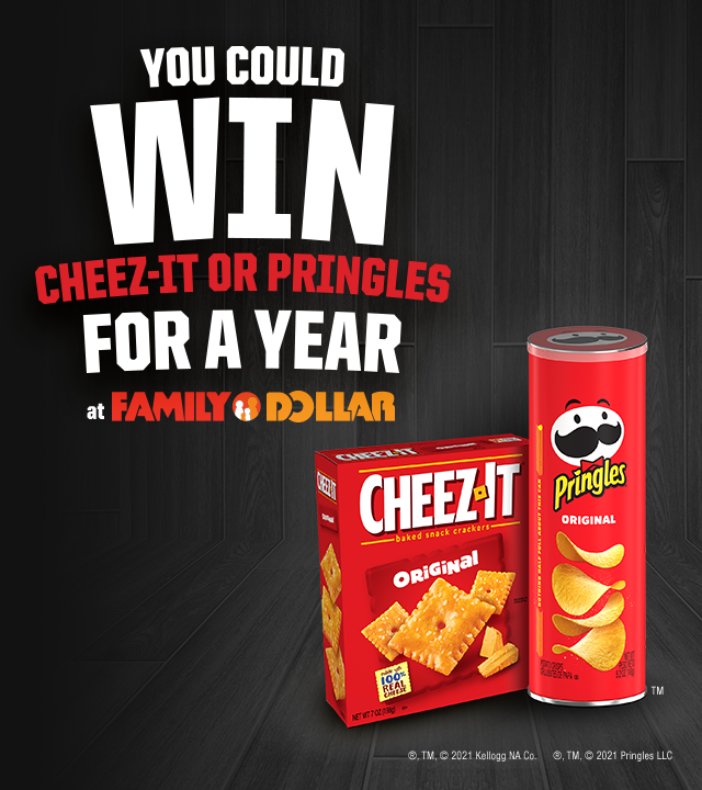 YOU COULD WIN CHEEZ-IT OR PRINGLES FOR A YEAR AT FAMILY DOLLAR