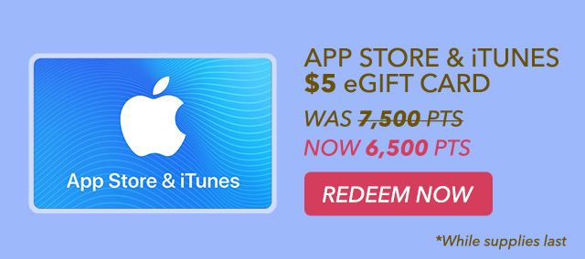 APP STORE & iTUNES $5 eGIFT card - was 7,500 pts - now 6,500 pts - redeem now - *While supplies last