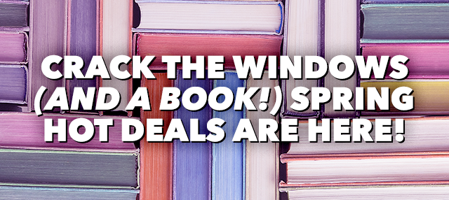 CRACK THE WINDOWS (AND A BOOK!) SPRING HOT DEALS ARE HERE!